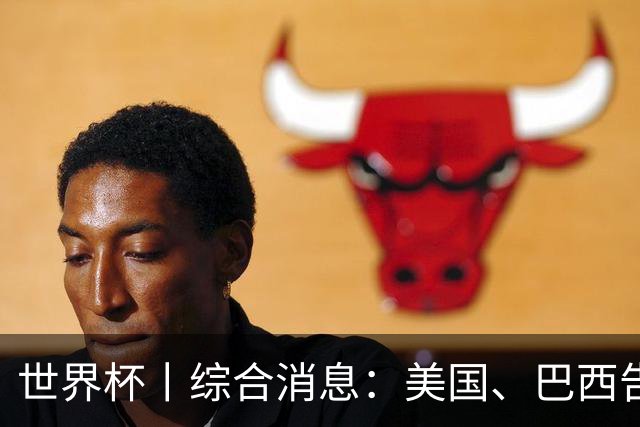 世界杯丨综合消息：美国、巴西告捷 “捂嘴领红 ”新规首次使用
