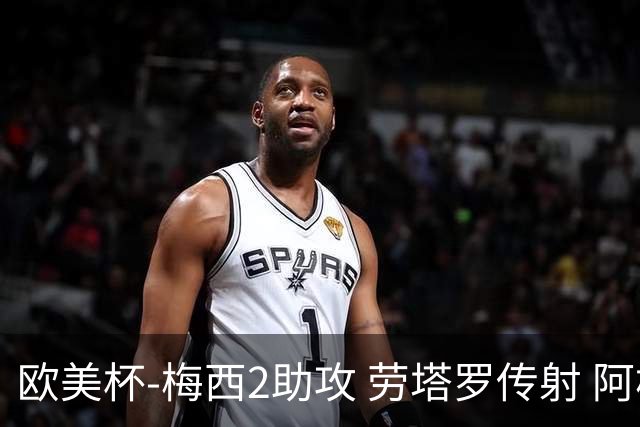 欧美杯-梅西2助攻 劳塔罗传射 阿根廷3-0胜意大利